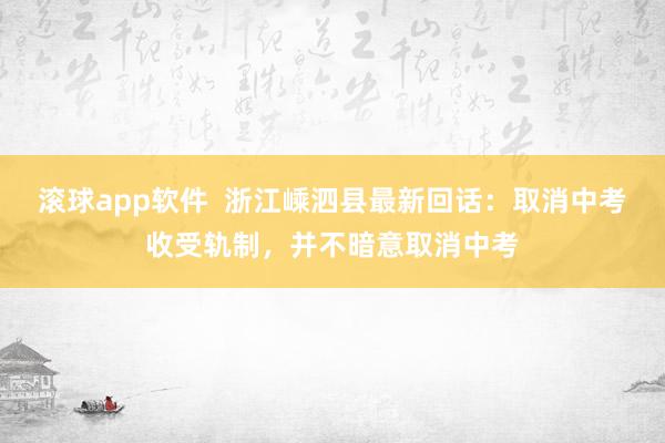 滚球app软件  浙江嵊泗县最新回话：取消中考收受轨制，并不暗意取消中考