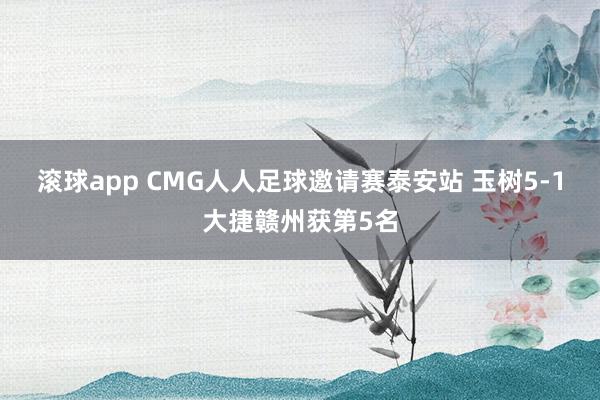 滚球app CMG人人足球邀请赛泰安站 玉树5-1大捷赣州获第5名