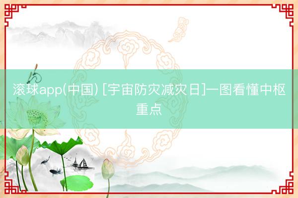 滚球app(中国) [宇宙防灾减灾日]一图看懂中枢重点