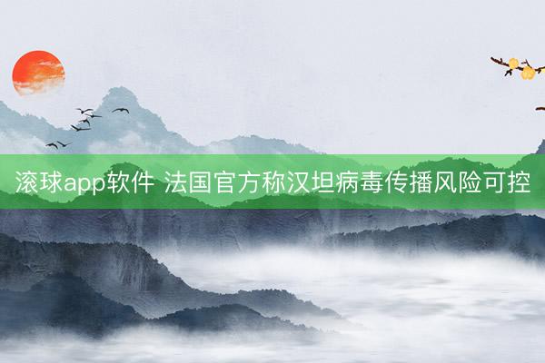 滚球app软件 法国官方称汉坦病毒传播风险可控