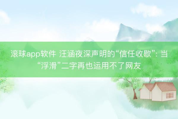 滚球app软件 汪涵夜深声明的“信任收歇”: 当“浮滑”二字再也运用不了网友