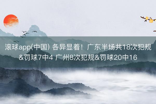 滚球app(中国) 各异显着!广东半场共18次犯规&罚球7中4 广州8次犯规&罚球20中16