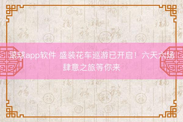 滚球app软件 盛装花车巡游已开启！六天六场肆意之旅等你来