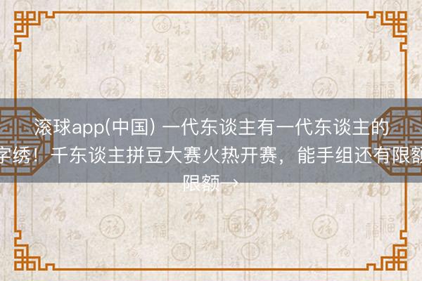 滚球app(中国) 一代东谈主有一代东谈主的十字绣！千东谈主拼豆大赛火热开赛，能手组还有限额→