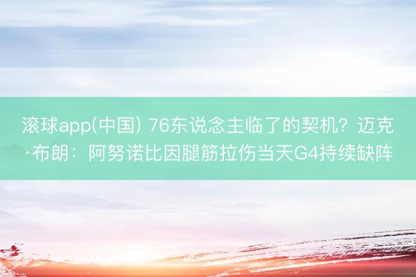 滚球app(中国) 76东说念主临了的契机？迈克·布朗：阿努诺比因腿筋拉伤当天G4持续缺阵