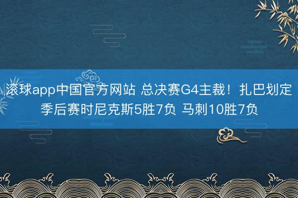滚球app中国官方网站 总决赛G4主裁！扎巴划定季后赛时尼克斯5胜7负 马刺10胜7负