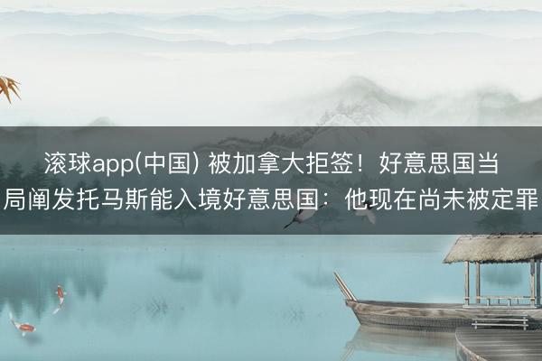 滚球app(中国) 被加拿大拒签！好意思国当局阐发托马斯能入