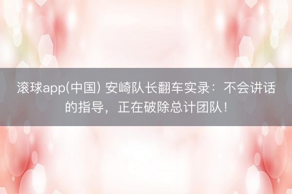 滚球app(中国) 安崎队长翻车实录:不会讲话的指导,正在破除总计团队!