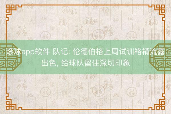 滚球app软件 队记: 伦德伯格上周试训袼褙流露出色, 给球队留住深切印象