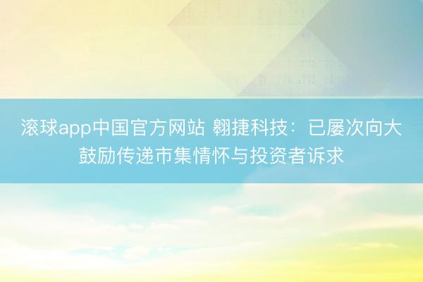 滚球app中国官方网站 翱捷科技：已屡次向大鼓励传递市集情怀与投资者诉求